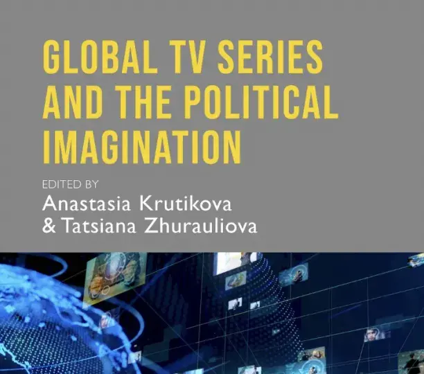 Global TV Series and the Political Imagination, ed. Anastasia Krutikova & Tatsiana Zhurauliova